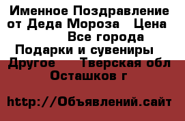 Именное Поздравление от Деда Мороза › Цена ­ 250 - Все города Подарки и сувениры » Другое   . Тверская обл.,Осташков г.